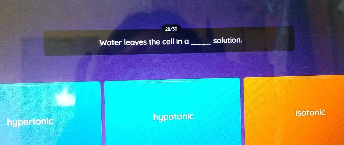 28/30
Water leaves the cell in a _solution.
hypertonic hypotonic
isotonic