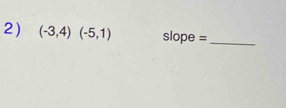 (-3,4)(-5,1) slope =_