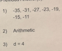 -35, -31, -27, -23, -19,
-15, -11
2) Arithmetic 
3) d=4