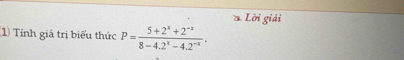 ồ Lời giải 
1) Tính giá trị biểu thức P= (5+2^x+2^(-x))/8-4.2^x-4.2^(-x) .