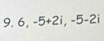 6, -5+2i, -5-2i