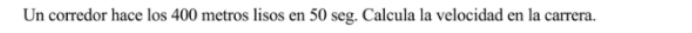 Un corredor hace los 400 metros lisos en 50 seg. Calcula la velocidad en la carrera.