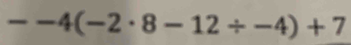 --4(-2· 8-12/ -4)+7