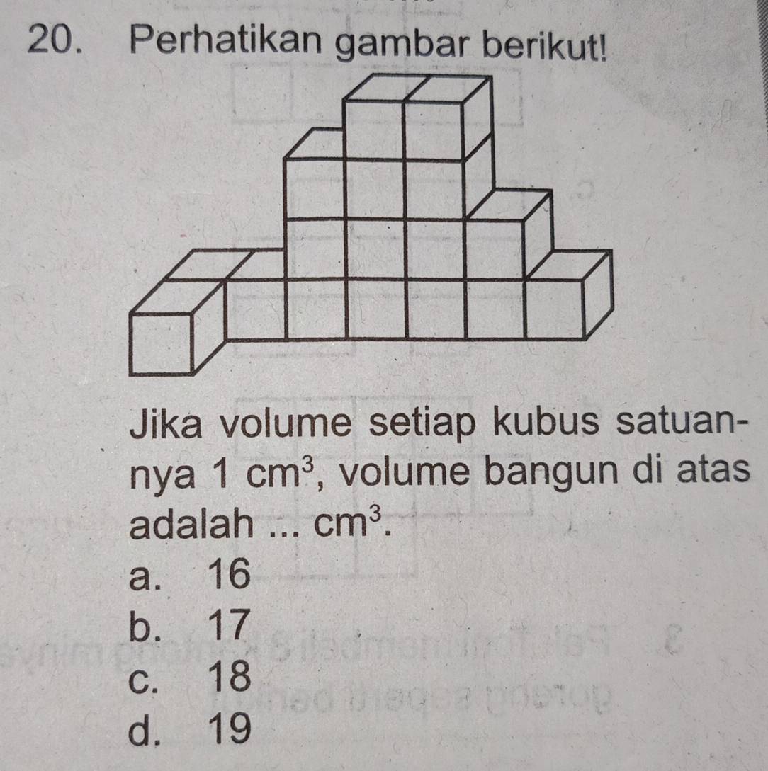 Perhatikan gambar berikut!
Jika volume setiap kubus satuan-
nya 1cm^3 , volume bangun di atas
adalah ... cm^3.
a. 16
b. 17
c. 18
d. 19