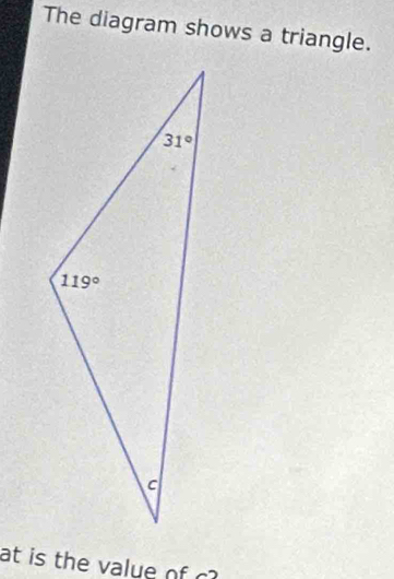 The diagram shows a triangle.
at is the value of