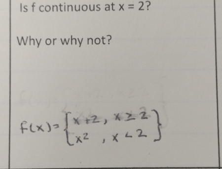 Is f continuous at x=2
Why or why not?