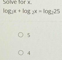 Solve for x.
log _2x+log _2x=log _225
5
4