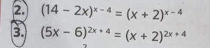 (14-2x)^x-4=(x+2)^x-4
3. (5x-6)^2x+4=(x+2)^2x+4