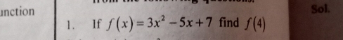 unction Sol. 
1. If f(x)=3x^2-5x+7 find f(4)