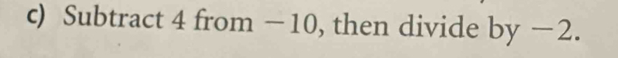 Subtract 4 from −10, then divide by −2.