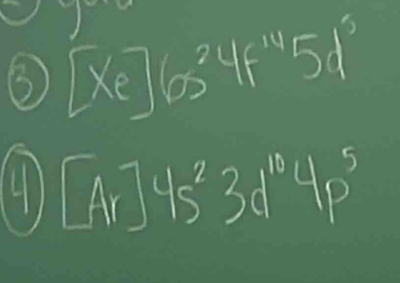 [xeendbmatrix 6s^(24)f^(14)5d^3
4 [Ar]4s^23d^(10)4p^5