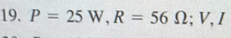 P=25W, R=56Omega; V, I