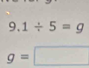 9.1/ 5=g
g=□