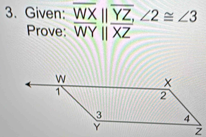 Given: frac overline WXoverline WYbeginvmatrix endvmatrix frac overline YZoverline XZ, ∠ 2≌ ∠ 3
Prove: