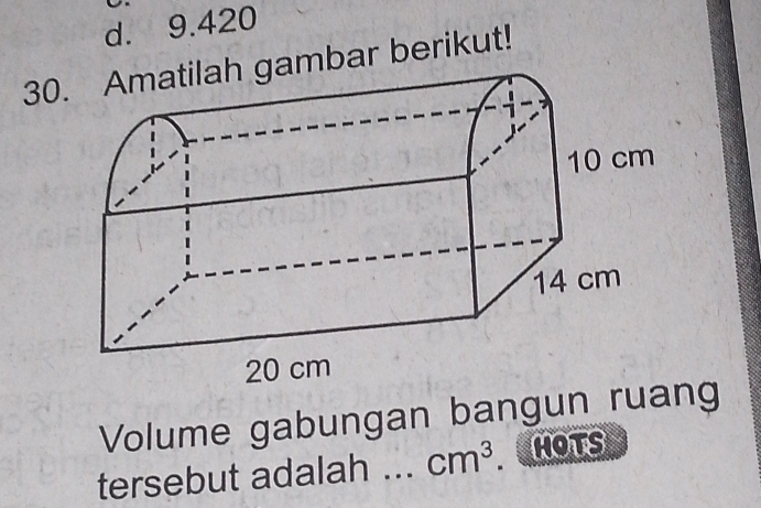 d. 9.420
30ambar berikut!
Volume gabungan bangun ruan
tersebut adalah ... cm^3 HOTS