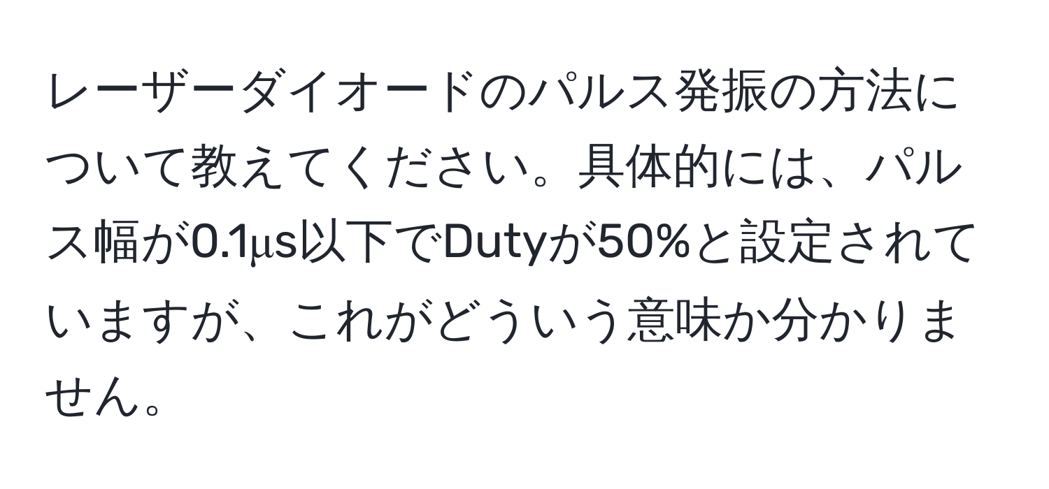 レーザーダイオードのパルス発振の方法について教えてください。具体的には、パルス幅が0.1μs以下でDutyが50%と設定されていますが、これがどういう意味か分かりません。