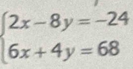 beginarrayl 2x-8y=-24 6x+4y=68endarray.