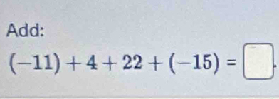 Add:
(-11)+4+22+(-15)=□.