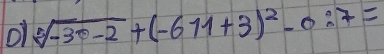 o1 sqrt[5](-30-2)+(-611+3)^2-0:7=