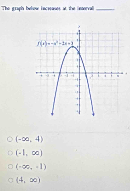 The graph below increases at the interval_
1
(-∈fty ,4)
(-1,∈fty )
(-∈fty ,-1)
(4,∈fty )