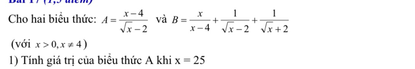 Cho hai biểu thức: A= (x-4)/sqrt(x)-2  và B= x/x-4 + 1/sqrt(x)-2 + 1/sqrt(x)+2 
(với x>0,x!= 4)
1) Tính giá trị của biểu thức A khi x=25