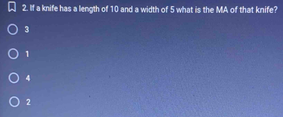 If a knife has a length of 10 and a width of 5 what is the MA of that knife?
3
1
4
2