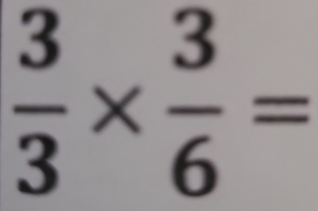  3/3 *  3/6 =