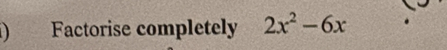 ) Factorise completely 2x^2-6x