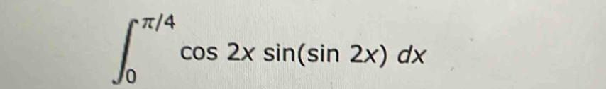 ∈t _0^(π /4)cos 2xsin (sin 2x)dx