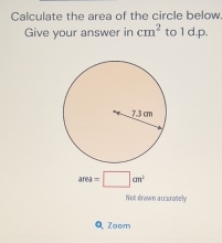 Calculate the area of the circle below 
Give your answer in cm^2 to 1 d.p.
area=□ cm^2
Not drawn accerately 
Zoom