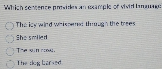 Solved: Which sentence provides an example of vivid language? The icy ...