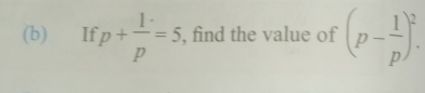 If, p+ 1/p =5 , find the value of (p- 1/p )^2.