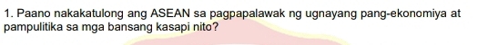 Paano nakakatulong ang ASEAN sa pagpapalawak ng ugnayang pang-ekonomiya at 
pampulitika sa mga bansang kasapi nito?