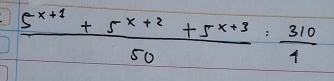  (5^(x+1)+5^(x+2)+5^(x+3))/50 : 310/4 