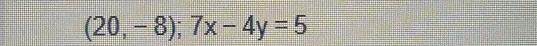 (20,-8);7x-4y=5