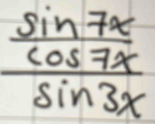 frac  sin 7x/cos 7x sin 3x