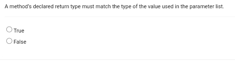 A method's declared return type must match the type of the value used in the parameter list.
True
False