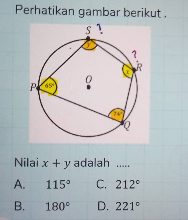 Perhatikan gambar berikut .
Nilai x+y adalah .....
A. 115° C. 212°
B. 180° D. 221°