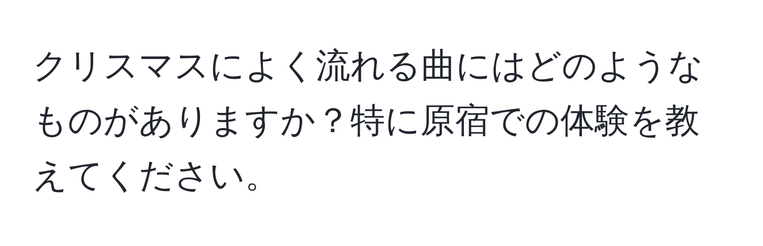 クリスマスによく流れる曲にはどのようなものがありますか？特に原宿での体験を教えてください。