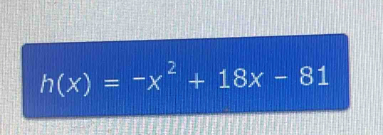 h(x)=-x^2+18x-81