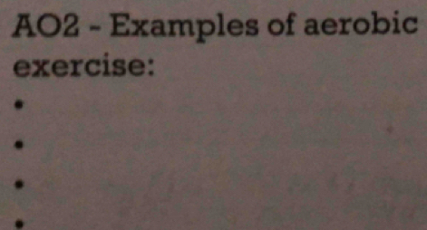 AO2 - Examples of aerobic 
exercise: