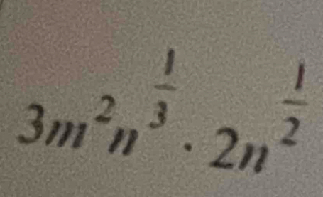 3m^2n^(frac 1)3· 2n^(frac 1)2