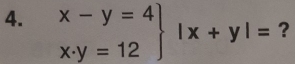 .beginarrayr x-y=4 x· y=12endarray |x+y|= ?