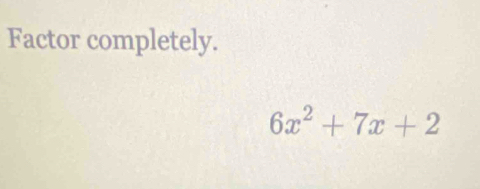 Factor completely.
6x^2+7x+2