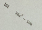 [6]
36x^2-100