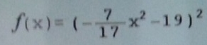 f(x)=(- 7/17 x^2-19)^2