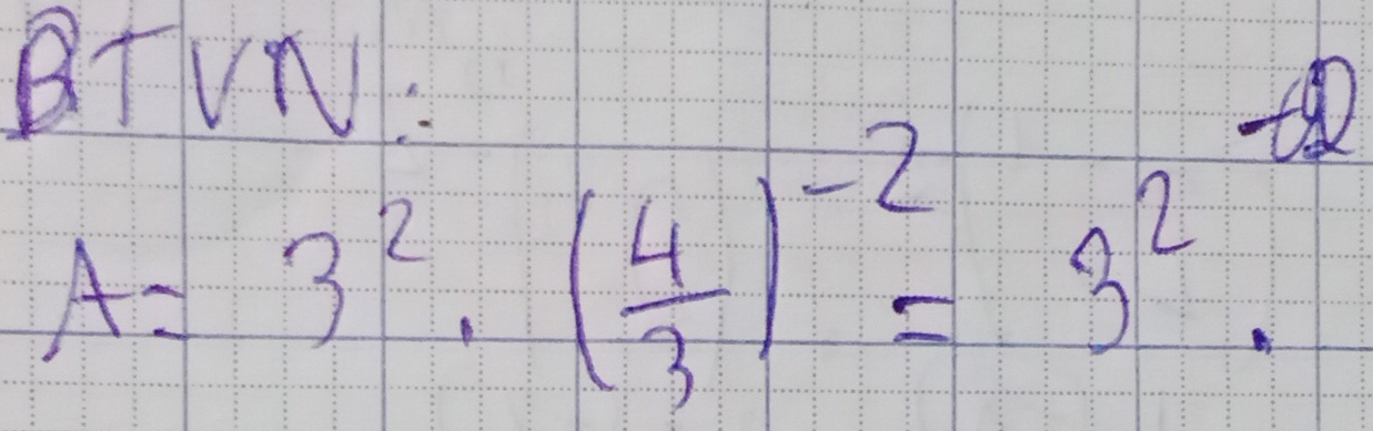 BTVN:
A=3^2· ( 4/3 )^-2=3^2.