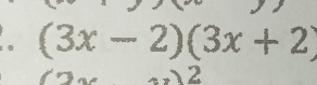   (□ )
(3x-2)(3x+2)
(2x-3)^circ 