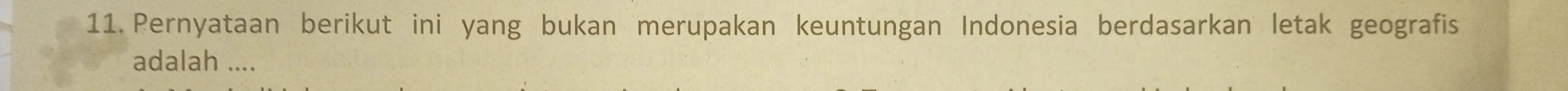 Pernyataan berikut ini yang bukan merupakan keuntungan Indonesia berdasarkan letak geografis 
adalah ....