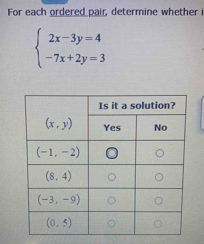 For each ordered pair, determine whether i
beginarrayl 2x-3y=4 -7x+2y=3endarray.